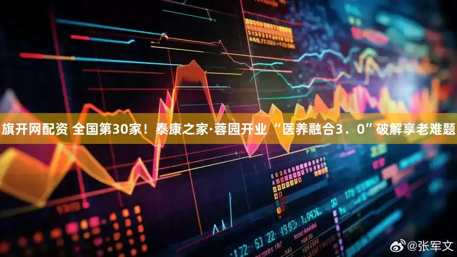 旗开网配资 全国第30家！泰康之家·蓉园开业 “医养融合3．0”破解享老难题